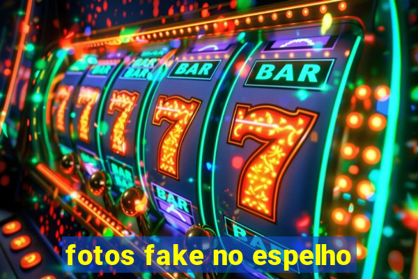 fotos fake no espelho